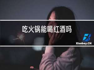 吃火锅能喝红酒吗