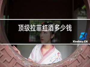 顶级拉菲红酒多少钱