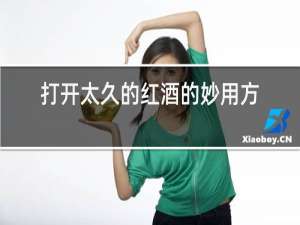 打开太久的红酒的妙用方法