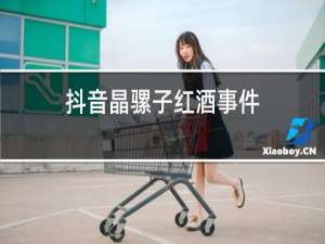 抖音晶骡子红酒事件