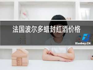 法国波尔多蜡封红酒价格表