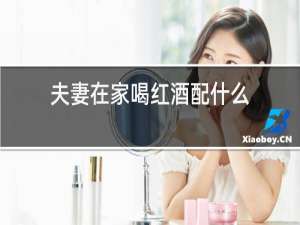 夫妻在家喝红酒配什么