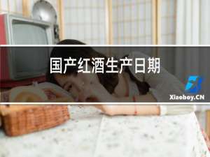 国产红酒生产日期