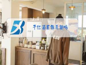 干红酒有保质期吗?