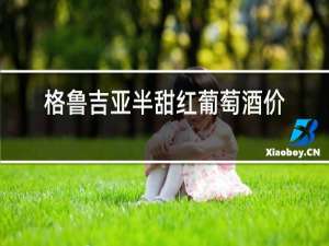 格鲁吉亚半甜红葡萄酒价格
