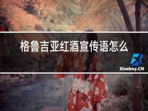 格鲁吉亚红酒宣传语怎么写