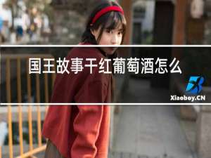 国王故事干红葡萄酒怎么样