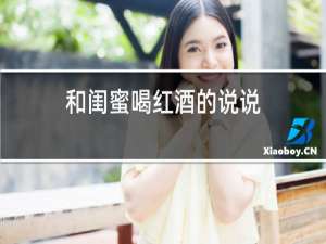 和闺蜜喝红酒的说说