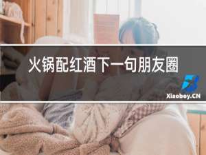 火锅配红酒下一句朋友圈