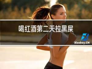 喝红酒第二天拉黑屎