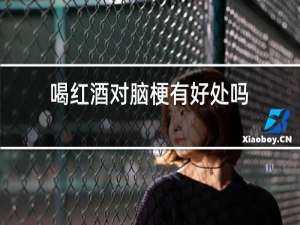 喝红酒对脑梗有好处吗