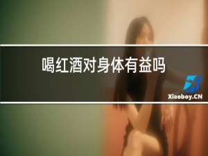 喝红酒对身体有益吗