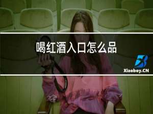 喝红酒入口怎么品