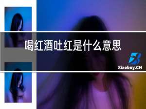 喝红酒吐红是什么意思