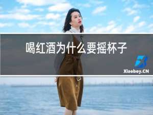 喝红酒为什么要摇杯子