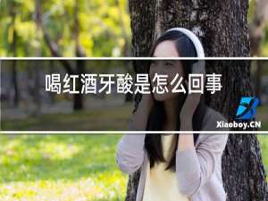 喝红酒牙酸是怎么回事