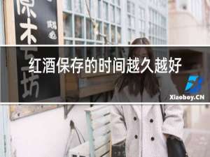 红酒保存的时间越久越好吗