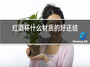 红酒杯什么材质的好还结实