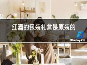 红酒的包装礼盒是原装的吗