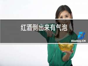 红酒倒出来有气泡