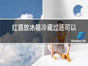 红酒放冰箱冷藏过还可以常温保存嘛