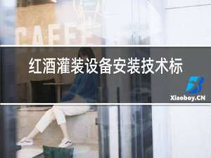 红酒灌装设备安装技术标准和规范