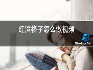 红酒格子怎么做视频