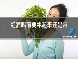 红酒喝前要冰起来还是常温好