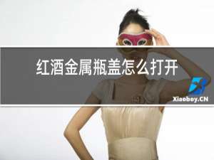 红酒金属瓶盖怎么打开