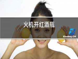 火机开红酒瓶