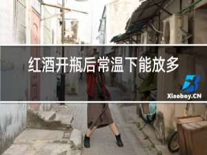 红酒开瓶后常温下能放多久