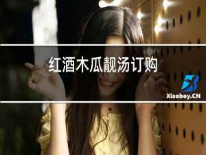 红酒木瓜靓汤订购
