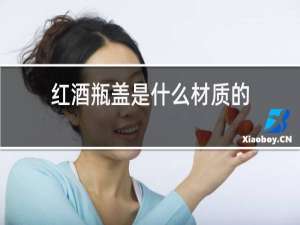 红酒瓶盖是什么材质的