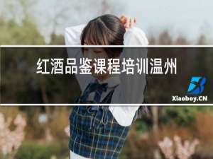 红酒品鉴课程培训温州