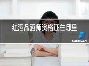 红酒品酒师资格证在哪里报名