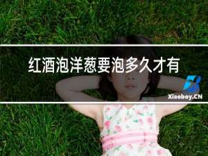 红酒泡洋葱要泡多久才有功效