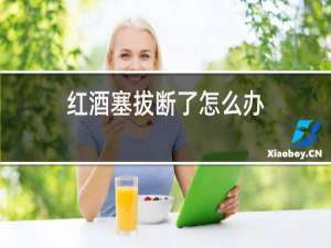红酒塞拔断了怎么办