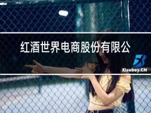 红酒世界电商股份有限公司