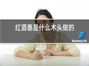 红酒塞是什么木头做的