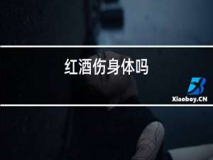 红酒伤身体吗