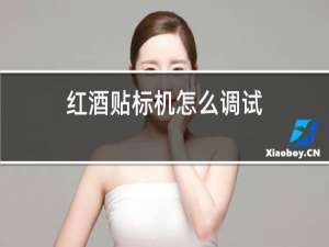 红酒贴标机怎么调试