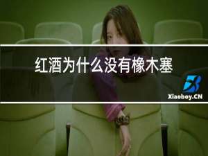 红酒为什么没有橡木塞