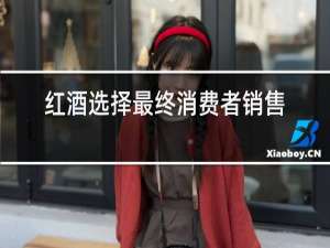 红酒选择最终消费者销售的原因