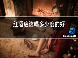 红酒应该喝多少度的好