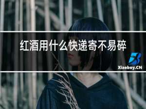 红酒用什么快递寄不易碎