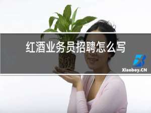 红酒业务员招聘怎么写