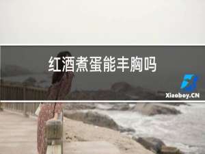 红酒煮蛋能丰胸吗