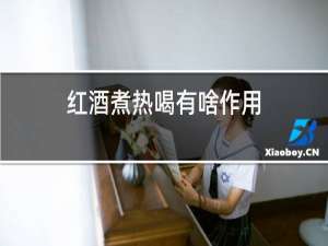 红酒煮热喝有啥作用