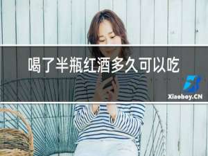 喝了半瓶红酒多久可以吃安定