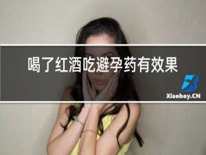 喝了红酒吃避孕药有效果吗